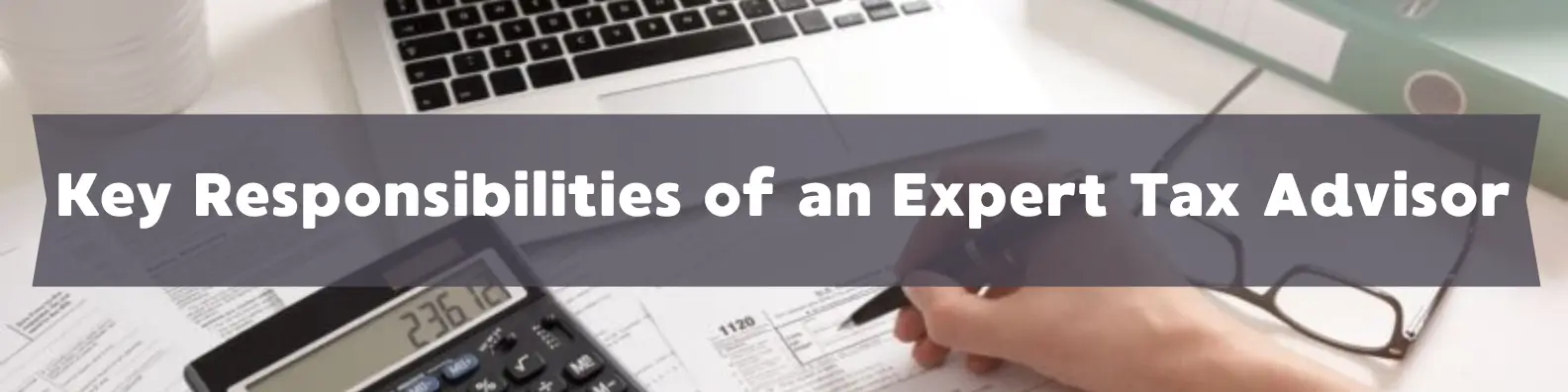 Key Responsibilities of an Expert Tax Advisor