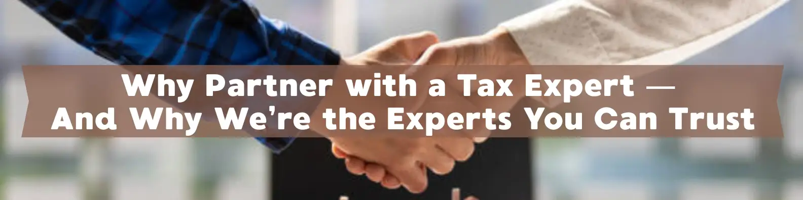 Why Partner with a Tax Expert — And Why We're the Experts You Can Trust
