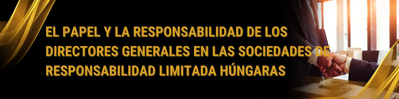 El papel y la responsabilidad de los directores generales en las S.L. húngaras