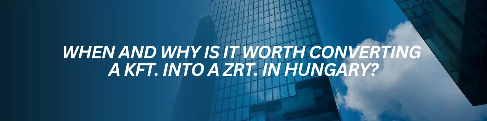 When and Why Is It Worth Converting a Kft. into a Zrt. in Hungary?