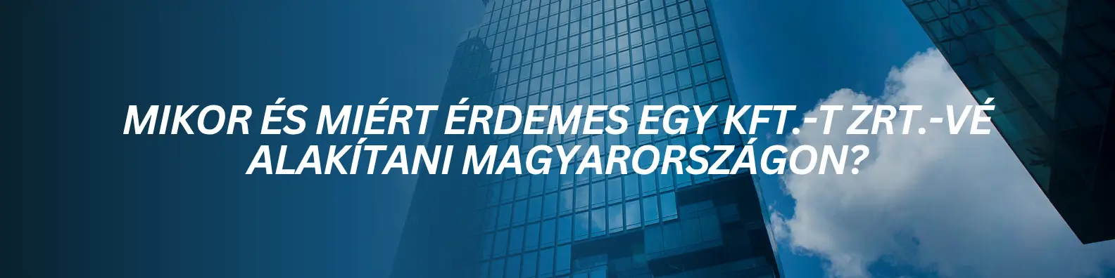 Mikor és miért érdemes egy Kft.-t Zrt.-vé alakítani Magyarországon?