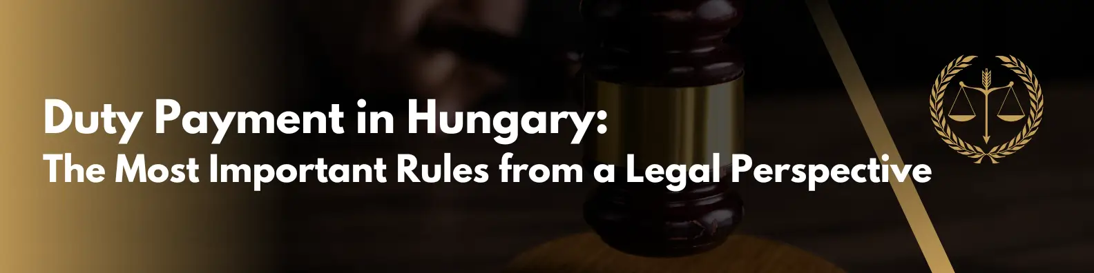 Duty Payment in Hungary: The Most Important Rules from a Legal Perspective