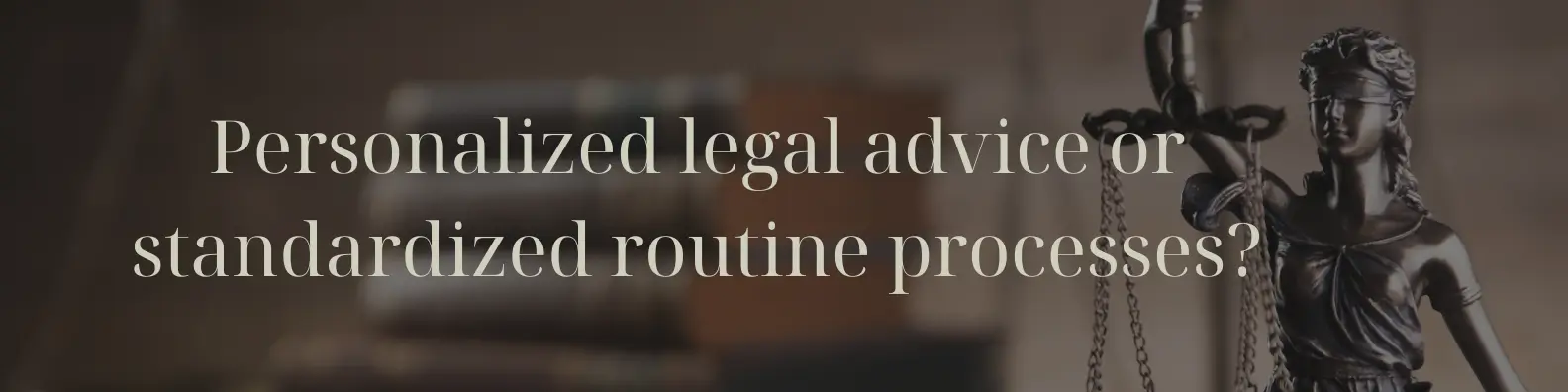 Personalized legal advice or standardized routine processes?