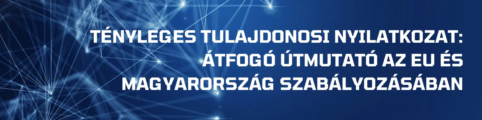Tényleges tulajdonosi nyilatkozat: átfogó útmutató az EU és Magyarország szabályozásában (2026)