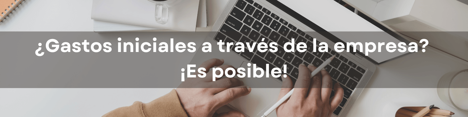 Costes incurridos antes de la creación de la empresa: ¿pueden contabilizarse más adelante en la empresa?