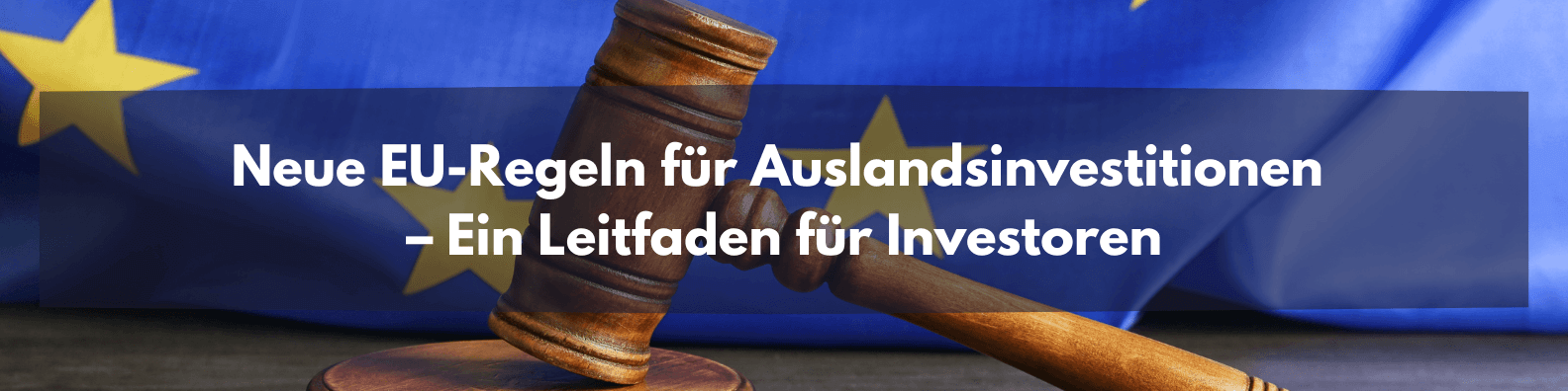 Das neue EU-System zur Überprüfung ausländischer Investitionen: Worauf sollten ungarische Investoren sich vorbereiten?