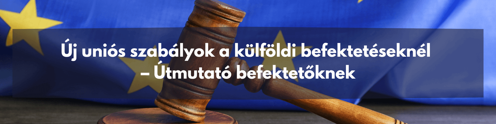 Az uniós külföldibefektetés-ellenőrzés új rendszere: mire kell felkészülniük a magyarországi befektetőknek?